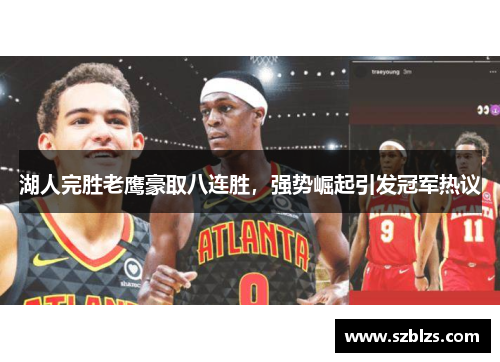 湖人完胜老鹰豪取八连胜，强势崛起引发冠军热议