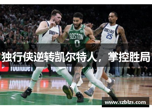 独行侠逆转凯尔特人,掌控胜局
