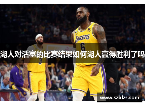 湖人对活塞的比赛结果如何湖人赢得胜利了吗