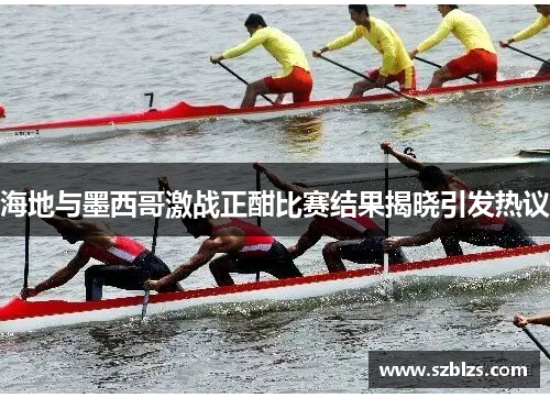 海地与墨西哥激战正酣比赛结果揭晓引发热议